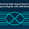Unlocking High-Speed Serial Link Signal Integrity with AMI Model