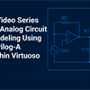 Analog Circuit Modeling Video Series using Verilog‑A in Cadence Virtuoso.