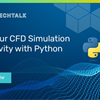 Boost Your CFD Simulation Productivity with Python - Webinar on 18 April