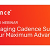 Leveraging Cadence Support to Your Maximum Advantage